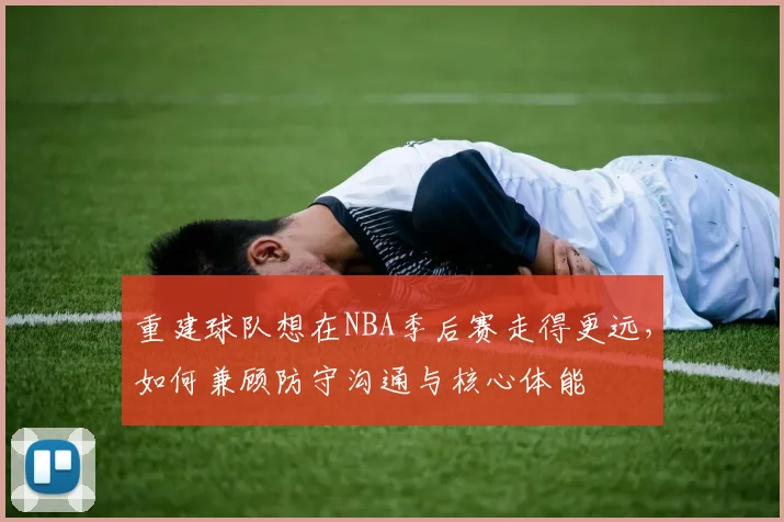 重建球队想在NBA季后赛走得更远，如何兼顾防守沟通与核心体能