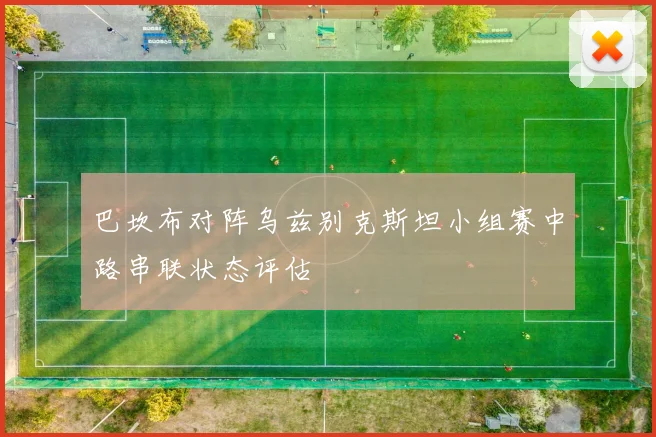 巴坎布对阵乌兹别克斯坦小组赛中路串联状态评估