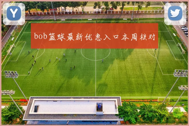 bob篮球最新优惠入口本周核对
