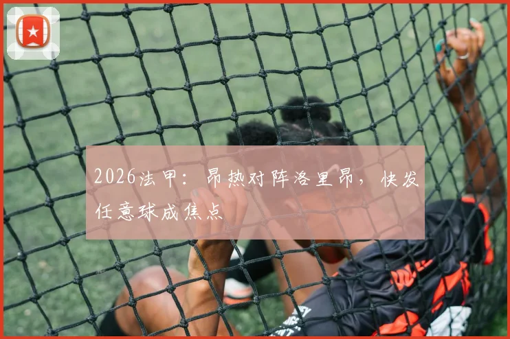 2026法甲：昂热对阵洛里昂，快发任意球成焦点