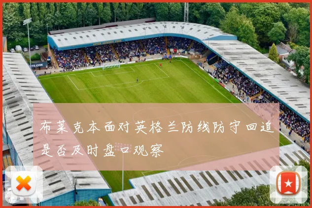 布莱克本面对英格兰防线防守回追是否及时盘口观察