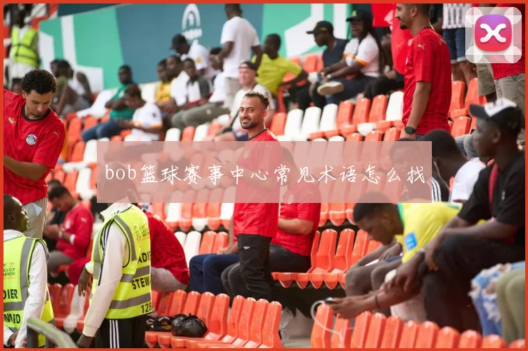 bob篮球赛事中心常见术语怎么找