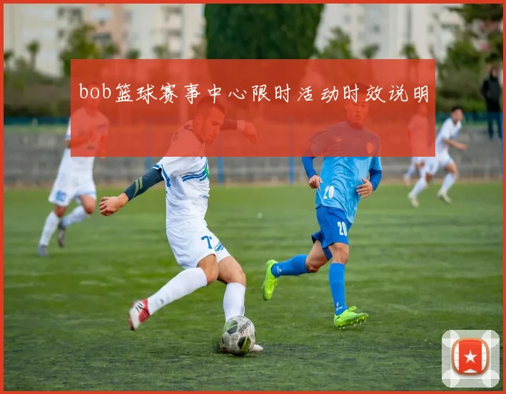 bob篮球赛事中心限时活动时效说明