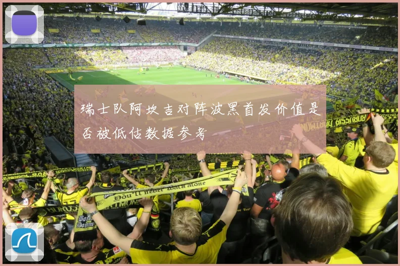 瑞士队阿坎吉对阵波黑首发价值是否被低估数据参考