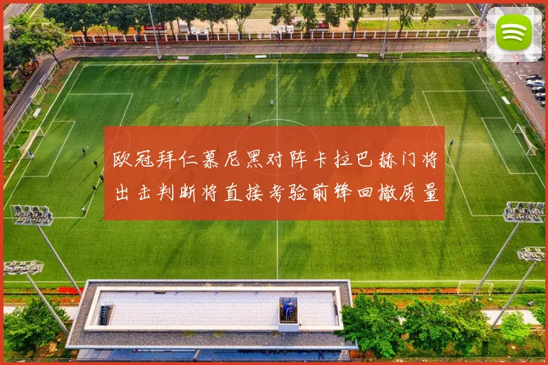 欧冠拜仁慕尼黑对阵卡拉巴赫门将出击判断将直接考验前锋回撤质量