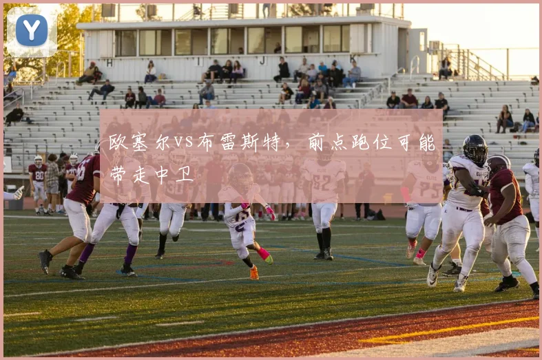 欧塞尔vs布雷斯特,前点跑位可能带走中卫